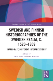 Swedish and Finnish Historiographies of the Swedish Realm, c. 1520-1809 : Shared Past, Different Interpretations?