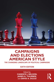 Campaigns and Elections American Style : The Changing Landscape of Political Campaigns