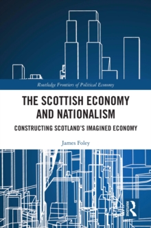 The Scottish Economy and Nationalism : Constructing Scotland's Imagined Economy