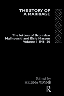 The Story of a Marriage - Vol 1 : The letters of Bronislaw Malinowski and Elsie Masson. Vol I 1916-20