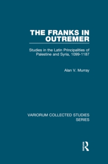 The Franks in Outremer : Studies in the Latin Principalities of Palestine and Syria, 1099-1187