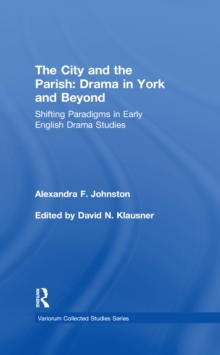 The City and the Parish: Drama in York and Beyond : Shifting Paradigms in Early English Drama Studies