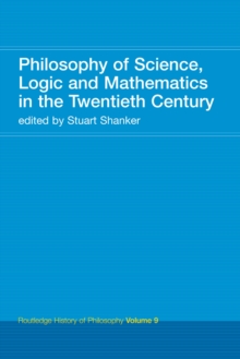 Philosophy of Science, Logic and Mathematics in the 20th Century : Routledge History of Philosophy Volume 9