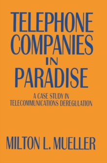 Telephone Companies in Paradise : A Case Study in Telecommunications Deregulation