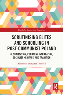 Scrutinising Elites and Schooling in Post-Communist Poland : Globalisation, European Integration, Socialist Heritage, and Tradition