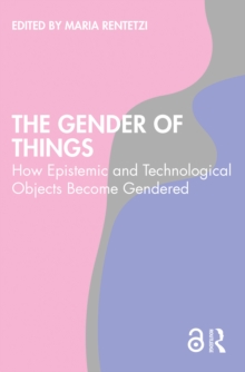 The Gender of Things : How Epistemic and Technological Objects Become Gendered