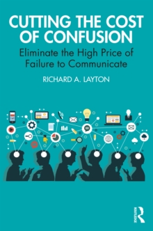 Cutting the Cost of Confusion : Eliminate the High Price of Failure to Communicate