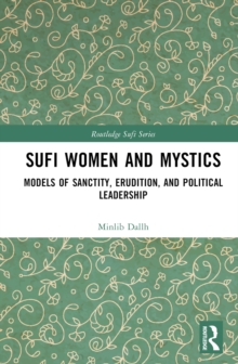 Sufi Women and Mystics : Models of Sanctity, Erudition, and Political Leadership