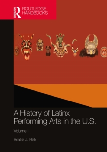 A History of Latinx Performing Arts in the U.S. : Volume I