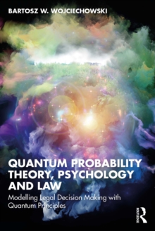 Quantum Probability Theory, Psychology and Law : Modelling Legal Decision Making with Quantum Principles