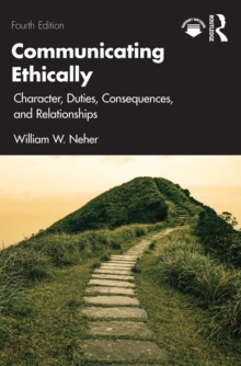 Communicating Ethically : Character, Duties, Consequences, and Relationships