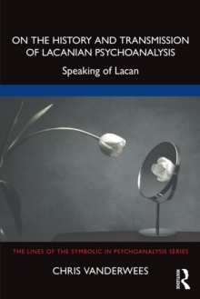 On the History and Transmission of Lacanian Psychoanalysis : Speaking of Lacan