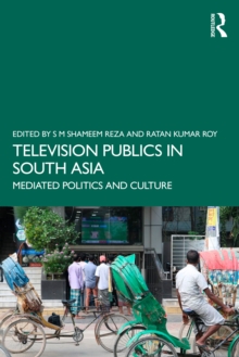 Television Publics in South Asia : Mediated Politics and Culture