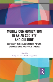 Mobile Communication in Asian Society and Culture : Continuity and Changes across Private, Organizational, and Public Spheres