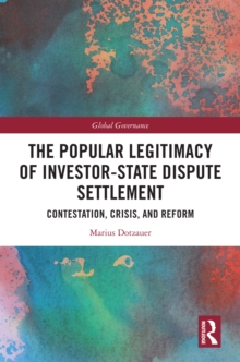 The Popular Legitimacy of Investor-State Dispute Settlement : Contestation, Crisis, and Reform