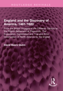 England and the Discovery of America, 1481-1620 : From the Bristol Voyages of the Fifteenth Century to the Pilgrim Settlement at Playmouth: The Exploration, Exploitation and Trial-and-Error Colonizati