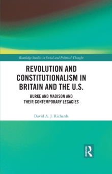 Revolution and Constitutionalism in Britain and the U.S. : Burke and Madison and Their Contemporary Legacies