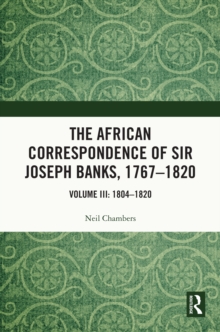 The African Correspondence of Sir Joseph Banks, 1767-1820 : Volume III 1804-1820