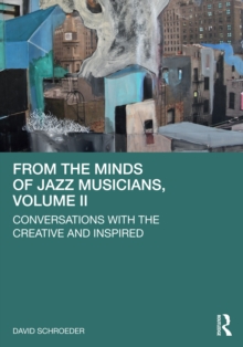 From the Minds of Jazz Musicians, Volume II : Conversations with the Creative and Inspired