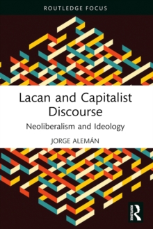 Lacan and Capitalist Discourse : Neoliberalism and Ideology