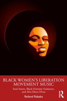 Black Women's Liberation Movement Music : Soul Sisters, Black Feminist Funksters, and Afro-Disco Divas