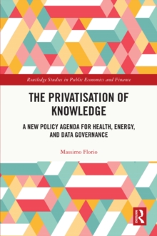 The Privatisation of Knowledge : A New Policy Agenda for Health, Energy, and Data Governance