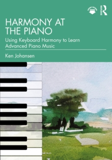 Harmony at the Piano : Using Keyboard Harmony to Learn Advanced Piano Music