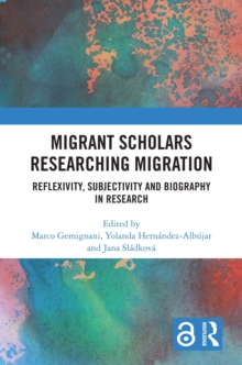 Migrant Scholars Researching Migration : Reflexivity, Subjectivity and Biography in Research