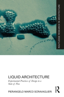 Liquid Architecture : Experimental Practices of Design in a State of Flux