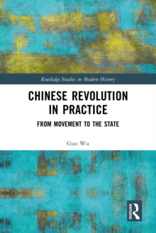 Chinese Revolution in Practice : From Movement to the State