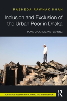 Inclusion and Exclusion of the Urban Poor in Dhaka : Power, Politics, and Planning