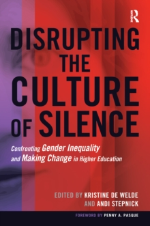 Disrupting the Culture of Silence : Confronting Gender Inequality and Making Change in Higher Education