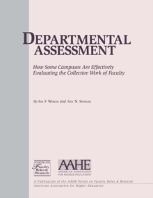 Departmental Assessment : How Some Campuses Are Effectively Evaluating the Collective Work of Faculty