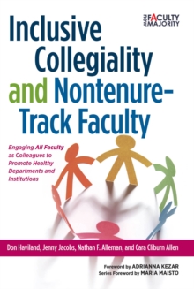 Inclusive Collegiality and Nontenure-Track Faculty : Engaging <B>All Faculty</b> as Colleagues to Promote Healthy Departments and Institutions