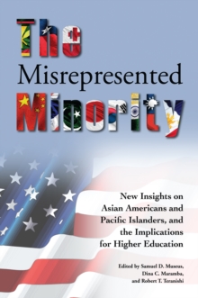 The Misrepresented Minority : New Insights on Asian Americans and Pacific Islanders, and the Implications for Higher Education