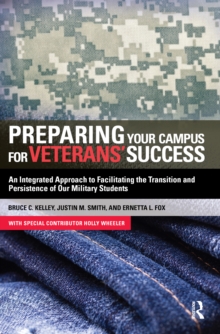 Preparing Your Campus for Veterans' Success : An Integrated Approach to Facilitating The Transition and Persistence of Our Military Students