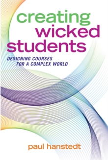 Creating Wicked Students : Designing Courses for a Complex World