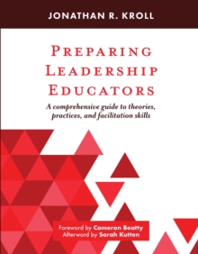 Preparing Leadership Educators : A Comprehensive Guide to Theories, Practices, and Facilitation Skills