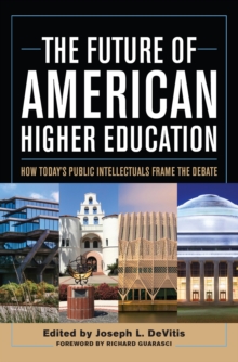 The Future of American Higher Education : How Today's Public Intellectuals Frame the Debate