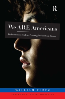 We ARE Americans : Undocumented Students Pursuing the American Dream