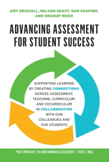 Advancing Assessment for Student Success : Supporting Learning by Creating Connections Across Assessment, Teaching, Curriculum, and Cocurriculum in Collaboration With Our Colleagues and Our Students