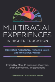 Multiracial Experiences in Higher Education : Contesting Knowledge, Honoring Voice, and Innovating Practice