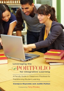 Leveraging the ePortfolio for Integrative Learning : A Faculty Guide to Classroom Practices for Transforming Student Learning