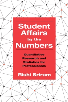 Student Affairs by the Numbers : Quantitative Research and Statistics for Professionals