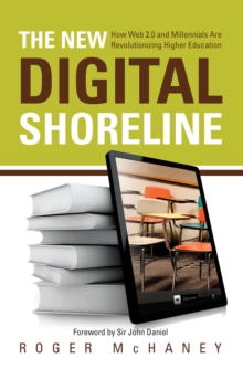 The New Digital Shoreline : How Web 2.0 and Millennials Are Revolutionizing Higher Education