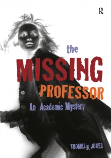 The Missing Professor : An Academic Mystery / Informal Case Studies / Discussion Stories for Faculty Development, New Faculty Orientation and Campus Conversations