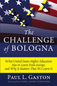 The Challenge of Bologna : What United States Higher Education Has to Learn from Europe, and Why It Matters That We Learn It