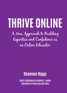 Thrive Online : A New Approach to Building Expertise and Confidence as an Online Educator