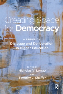 Creating Space for Democracy : A Primer on Dialogue and Deliberation in Higher Education