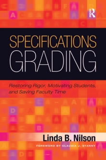 Specifications Grading : Restoring Rigor, Motivating Students, and Saving Faculty Time